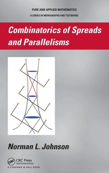 Cover for Johnson, Norman (University of Iowa, Iowa City, USA) · Combinatorics of Spreads and Parallelisms - Chapman &amp; Hall Pure and Applied Mathematics (Hardcover Book) (2010)