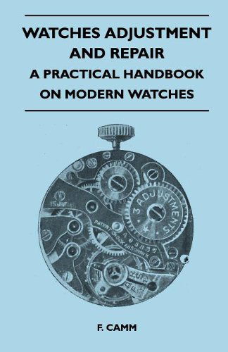 Watches Adjustment and Repair - a Practical Handbook on Modern Watches - F. Camm - Books - Wakeman Press - 9781445519463 - August 25, 2010