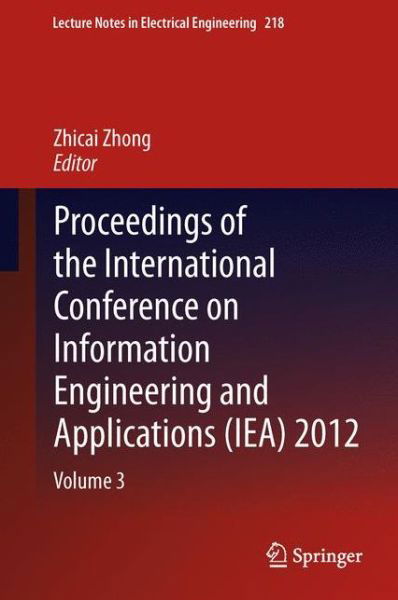 Cover for Zhicai Zhong · Proceedings of the International Conference on Information Engineering and Applications (IEA) 2012: Volume 3 - Lecture Notes in Electrical Engineering (Gebundenes Buch) [2013 edition] (2013)