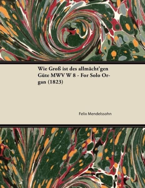 Cover for Felix Mendelssohn · Wie Gross Ist Des Allmacht'gen Gute Mwv W 8 - for Solo Organ (1823) (Taschenbuch) (2013)