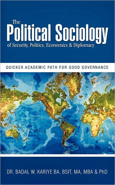 Cover for Badal W Kariye · The Political Sociology of Security, Politics, Economics &amp; Diplomacy: Quicker Academic Path for Good Governance (Paperback Book) (2010)