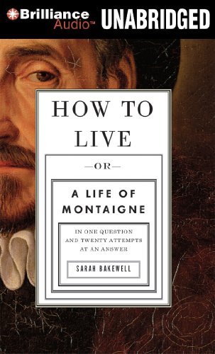 Cover for Sarah Bakewell · How to Live: or a Life of Montaigne in One Question and Twenty Attempts at an Answer (Hörbuch (CD)) [Unabridged edition] (2011)