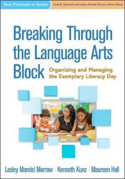 Cover for Morrow, Lesley Mandel (Rutgers University, United States) · Breaking Through the Language Arts Block: Organizing and Managing the Exemplary Literacy Day - Best Practices in Action (Paperback Book) (2018)