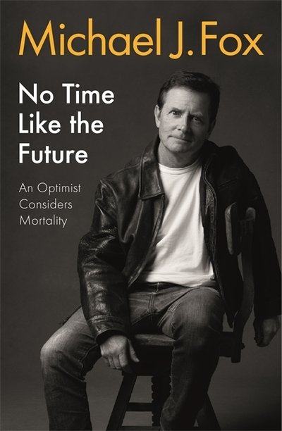 Cover for Michael J Fox · No Time Like the Future: An Optimist Considers Mortality (Hardcover bog) (2020)