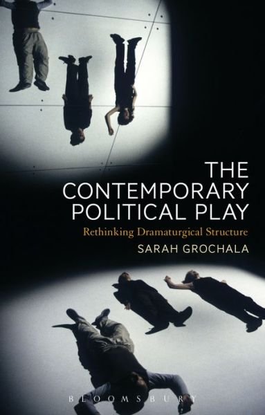 Cover for Grochala, Sarah (Author) · The Contemporary Political Play: Rethinking Dramaturgical Structure (Paperback Bog) (2017)