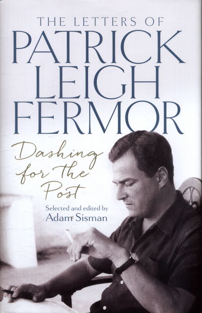 Cover for Patrick Leigh Fermor · Dashing for the Post: The Letters of Patrick Leigh Fermor (Hardcover Book) (2016)