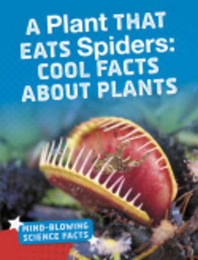 Cover for Kaitlyn Duling · A Plant That Eats Spiders: Cool Facts About Plants - Mind-Blowing Science Facts (Paperback Book) (2020)