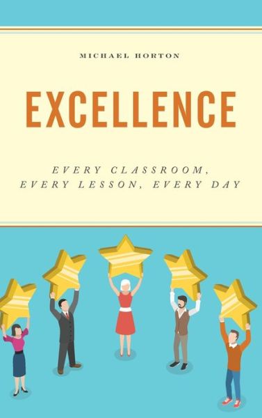 Cover for Michael Horton · Excellence: Every Classroom, Every Lesson, Every Day (Hardcover Book) (2019)