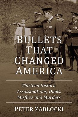 Cover for Peter Zablocki · Bullets That Changed America: Thirteen Historic Assassinations, Duels, Misfires and Murders (Paperback Book) (2022)