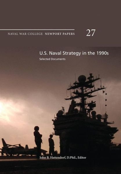 Cover for Naval War College Press · U.s. Naval Strategy in the 1990s: Selected Documents: Naval War College Newport Papers 27 (Paperback Bog) (2012)