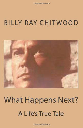 Cover for Billy Ray Chitwood · What Happens Next? a Life's True Tale (Paperback Book) (2012)