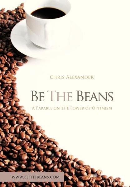 Cover for Chris Alexander · Be the Beans: a Parable About Changing Lives Through Outward Focused Optimism (Hardcover bog) (2013)