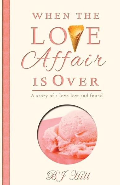 Cover for Bj Hill · When the Love Affair is Over: a Story of a Love Lost and Found (Paperback Book) (2015)