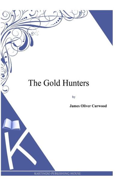 The Gold Hunters - James Oliver Curwood - Books - Createspace - 9781494991463 - January 13, 2014