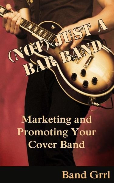 Cover for Selah Bee · (Not) Just a Bar Band: Marketing &amp; Promoting Your Cover Band (Paperback Book) (2014)