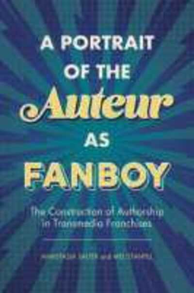 Cover for Anastasia Salter · A Portrait of the Auteur as Fanboy: The Construction of Authorship in Transmedia Franchises (Hardcover Book) (2020)