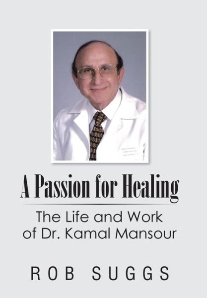 Cover for Rob Suggs · A Passion for Healing: the Life and Work of Dr. Kamal Mansour (Inbunden Bok) (2015)