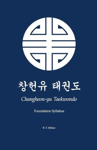 Cover for B T Milnes · Changheon-yu Taekwondo: Foundation Syllabus (Paperback Bog) (2014)
