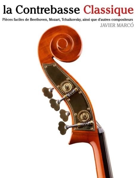 Cover for Javier Marcó · La Contrebasse Classique: Pièces Faciles De Beethoven, Mozart, Tchaikovsky, Ainsi Que D'autres Compositeurs (Paperback Bog) [French edition] (2014)
