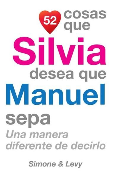 Cover for J L Leyva · 52 Cosas Que Silvia Desea Que Manuel Sepa: Una Manera Diferente De Decirlo (Taschenbuch) (2014)