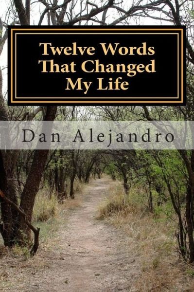 Cover for Dan Alejandro · Twelve Words That Changed My Life: a Path to Serenity and Peace (Pocketbok) (2015)