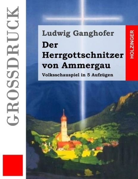 Cover for Ludwig Ganghofer · Der Herrgottschnitzer Von Ammergau (Grossdruck): Volksschauspiel in 5 Aufzugen (Paperback Book) (2015)
