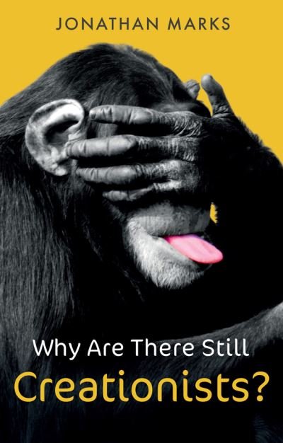 Cover for Jonathan Marks · Why Are There Still Creationists?: Human Evolution and the Ancestors (Hardcover Book) (2021)