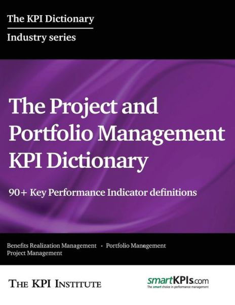 Cover for The Kpi Institute · The Project and Portfolio Management Kpi Dictionary: 90+ Key Performance Indicator Definitions (Taschenbuch) (2015)