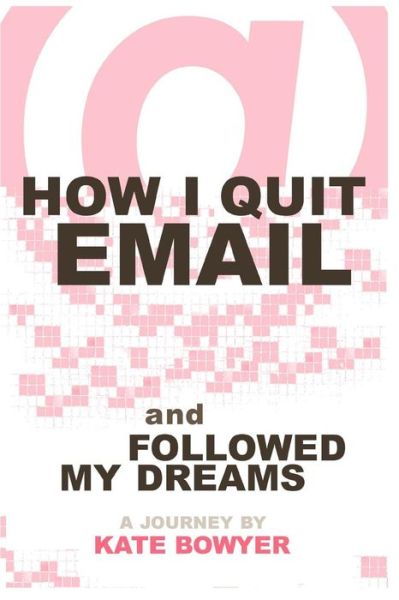 Cover for Kate Bowyer · How I Quit eMail &amp; Followed My Dreams (Paperback Book) (2014)