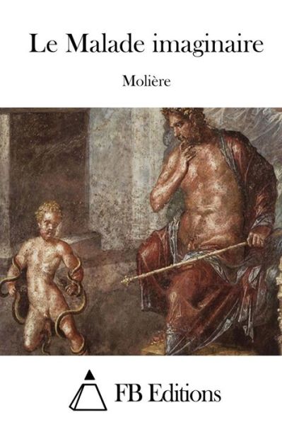 Le Malade Imaginaire - Moliere - Books - Createspace - 9781514880463 - July 7, 2015