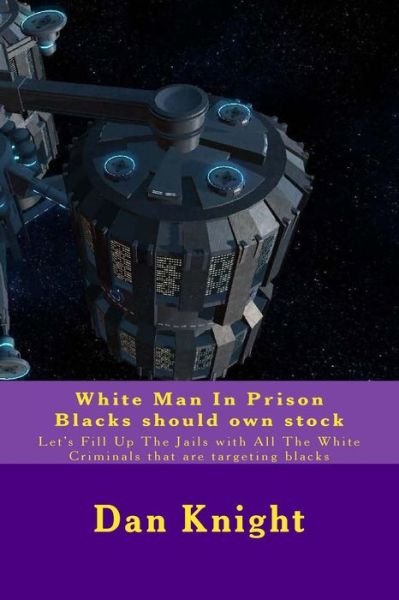 Cover for Rule Dan Edward Knight Sr. · White Man In Prison Blacks should own stock : Let's Fill Up The Jails with All The White Criminals that are targeting blacks (Pocketbok) (2015)