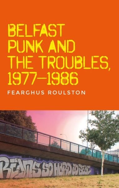 Cover for Fearghus Roulston · Belfast Punk and the Troubles: an Oral History (Paperback Book) (2024)
