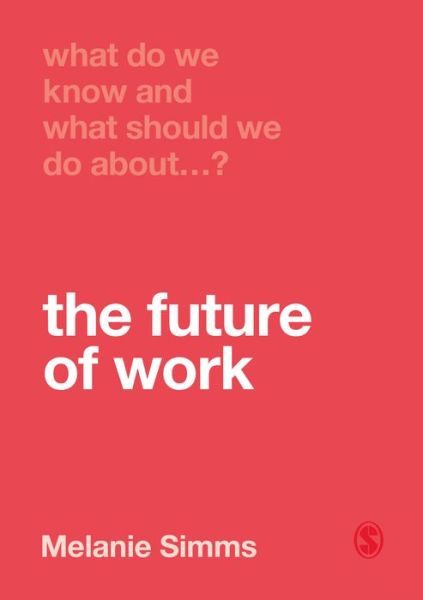 Cover for Melanie Simms · What Do We Know and What Should We Do About the Future of Work? - What Do We Know and What Should We Do About: (Paperback Book) (2019)