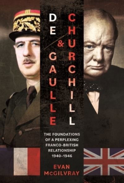 Cover for Evan McGilvray · De Gaulle and Churchill: The Foundations of a Perplexing Franco-British Relationship, 1940–1946 (Inbunden Bok) (2024)