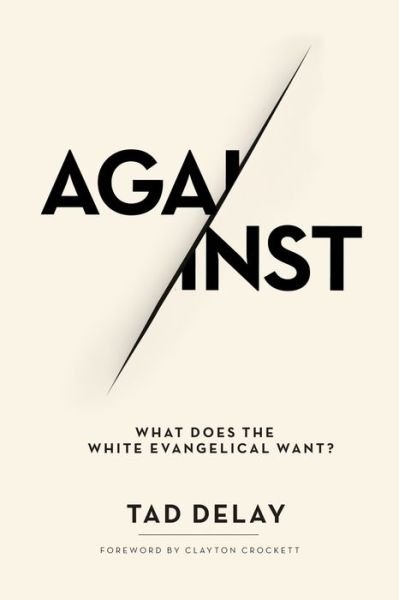 Cover for Tad DeLay · Against: What Does the White Evangelical Want? (Paperback Bog) (2019)