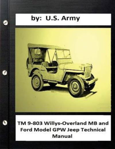 TM 9-803 Willys-Overland MB and Ford Model GPW Jeep Technical Manual - U S Army - Books - Createspace Independent Publishing Platf - 9781533179463 - May 10, 2016