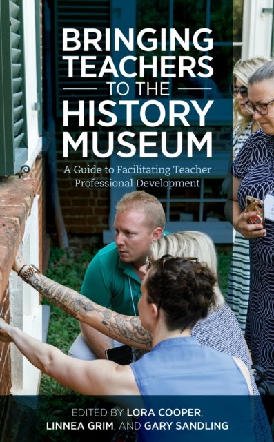 Cover for Lora Cooper · Bringing Teachers to the History Museum: A Guide to Facilitating Teacher Professional Development - American Alliance of Museums (Paperback Book) (2022)