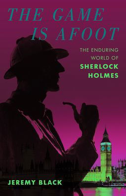 Cover for Jeremy Black · The Game Is Afoot: The Enduring World of Sherlock Holmes (Innbunden bok) (2022)