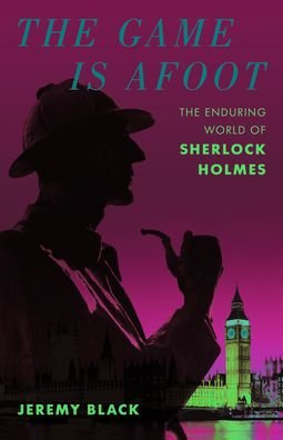 Cover for Jeremy Black · The Game Is Afoot: The Enduring World of Sherlock Holmes (Hardcover bog) (2022)