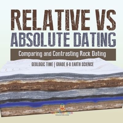 Cover for Baby Professor · Relative vs Absolute Dating Comparing and Contrasting Rock Dating Geologic Time Grade 6-8 Earth Science (Book) (2024)