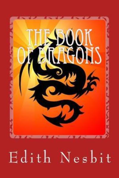 The Book of Dragons - E Nesbit - Books - Createspace Independent Publishing Platf - 9781542708463 - January 23, 2017