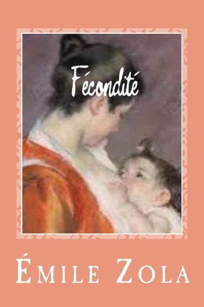 Fecondite - Emile Zola - Books - Createspace Independent Publishing Platf - 9781544270463 - March 8, 2017