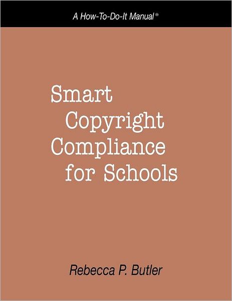 Smart Copyright Compliance for Schools: a How-to-do-it Manual - How-to-do-it Manuals - Rebecca P. Butler - Books - Neal-Schuman Publishers Inc - 9781555706463 - March 1, 2009