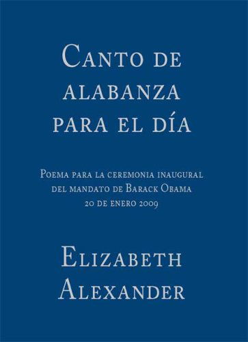 Cover for Elizabeth Alexander · Canto De Alabanza Para El Día: Poema Para La Ceremonia Inaugural Del Mandato De Barack Obama (Paperback Book) [Bilingual edition] (2009)