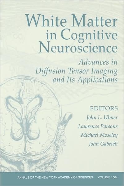 Cover for JL Ulmer · White Matter in Cognitive Neuroscience: Advances in Diffusion Tensor Imaging and Its Applications, Volume 1064 - Annals of the New York Academy of Sciences (Paperback Bog) (2006)