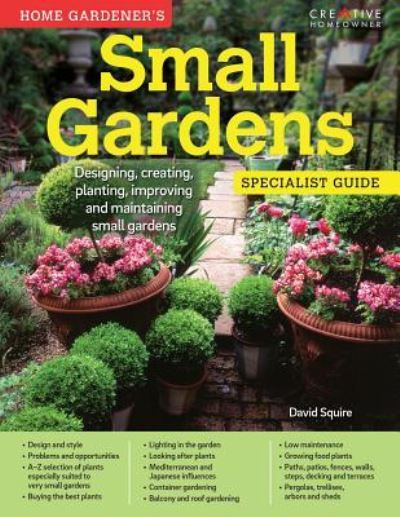 Cover for David Squire · Home Gardener's Small Gardens: Designing, Creating, Planting, Improving and Maintaining Small Gardens (Specialist Guide) (Book) (2016)