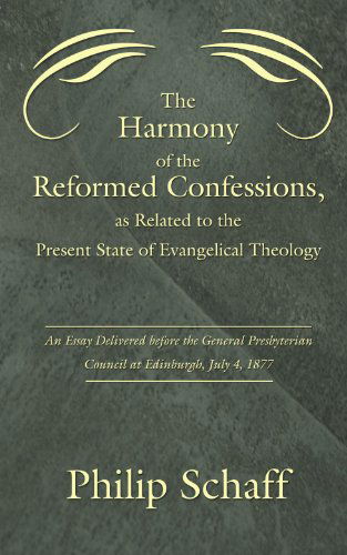 Cover for Philip Schaff · The Harmony of the Reformed Confessions, As Related to the Present State of Evangelical Theology: an Essay Delivered Before the General Presbyterian Council at Edinburgh, July 4, 1877 (Paperback Book) (2006)