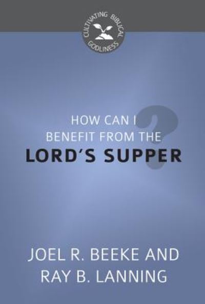 Cover for Joel R. Beeke · How Can I Benefit From The Lord's Supper? (Book) (2020)