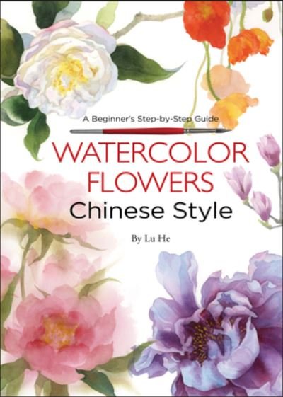 Cover for Lu He · Watercolor Flowers Chinese Style: A Beginner's Step-by-Step Guide (Pocketbok) (2020)