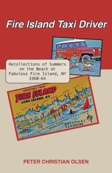 Fire Island Taxi Driver: Recollections of Summers on the Beach at Fabulous Fire Island, Ny 1960-64 - Peter Christian Olsen - Books - Lucas Park Books - 9781603500463 - August 15, 2014